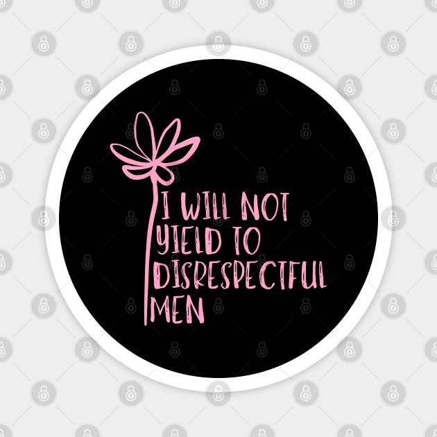 I-Will-Not-Yield-To-Disrespectful-Men Magnet by Creatifly Graphic Tees